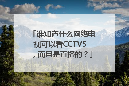 谁知道什么网络电视可以看CCTV5，而且是直播的？