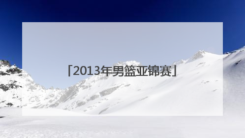 「2013年男篮亚锦赛」世锦赛男篮2022赛程
