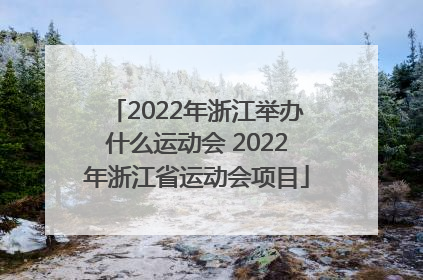 2022年浙江举办什么运动会 2022年浙江省运动会项目